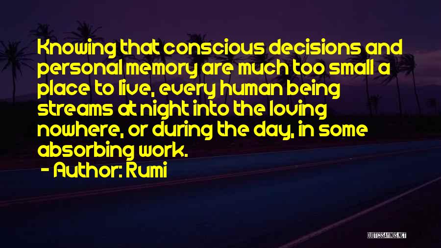 Rumi Quotes: Knowing That Conscious Decisions And Personal Memory Are Much Too Small A Place To Live, Every Human Being Streams At