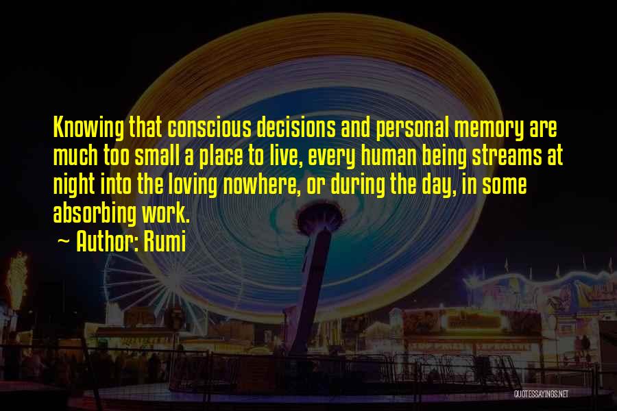 Rumi Quotes: Knowing That Conscious Decisions And Personal Memory Are Much Too Small A Place To Live, Every Human Being Streams At