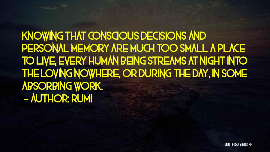 Rumi Quotes: Knowing That Conscious Decisions And Personal Memory Are Much Too Small A Place To Live, Every Human Being Streams At