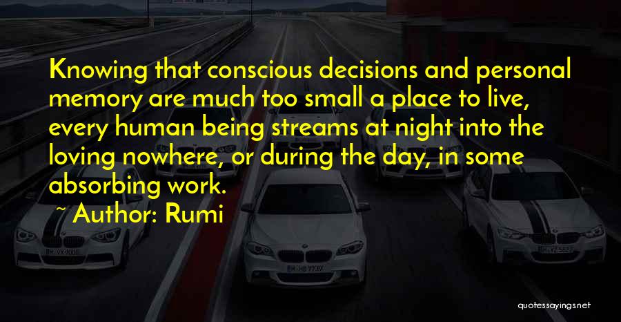 Rumi Quotes: Knowing That Conscious Decisions And Personal Memory Are Much Too Small A Place To Live, Every Human Being Streams At