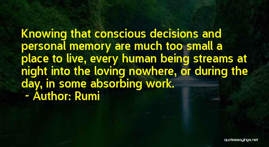 Rumi Quotes: Knowing That Conscious Decisions And Personal Memory Are Much Too Small A Place To Live, Every Human Being Streams At