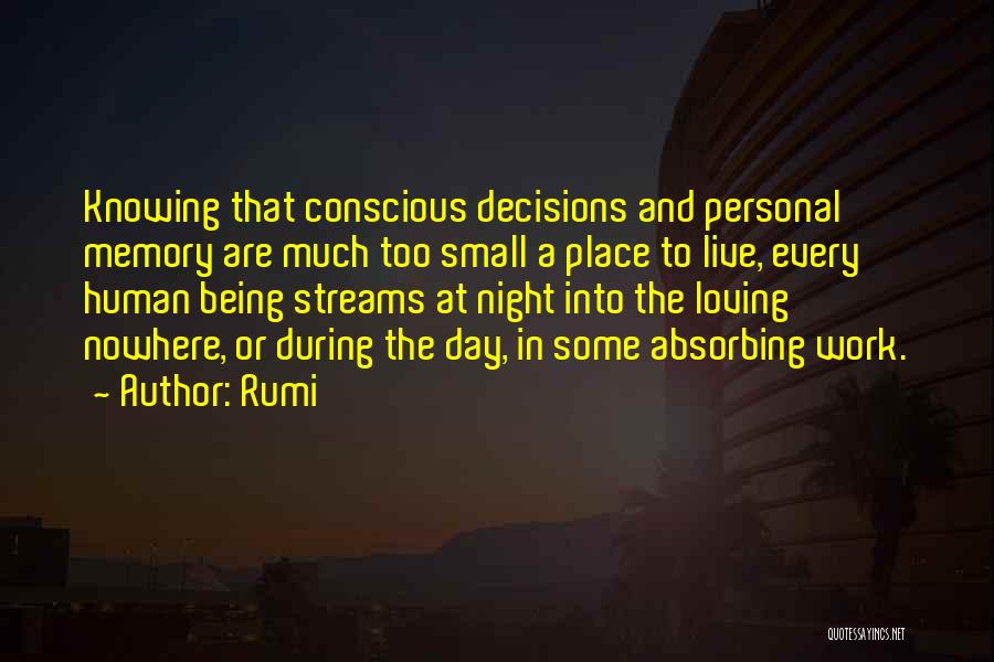 Rumi Quotes: Knowing That Conscious Decisions And Personal Memory Are Much Too Small A Place To Live, Every Human Being Streams At