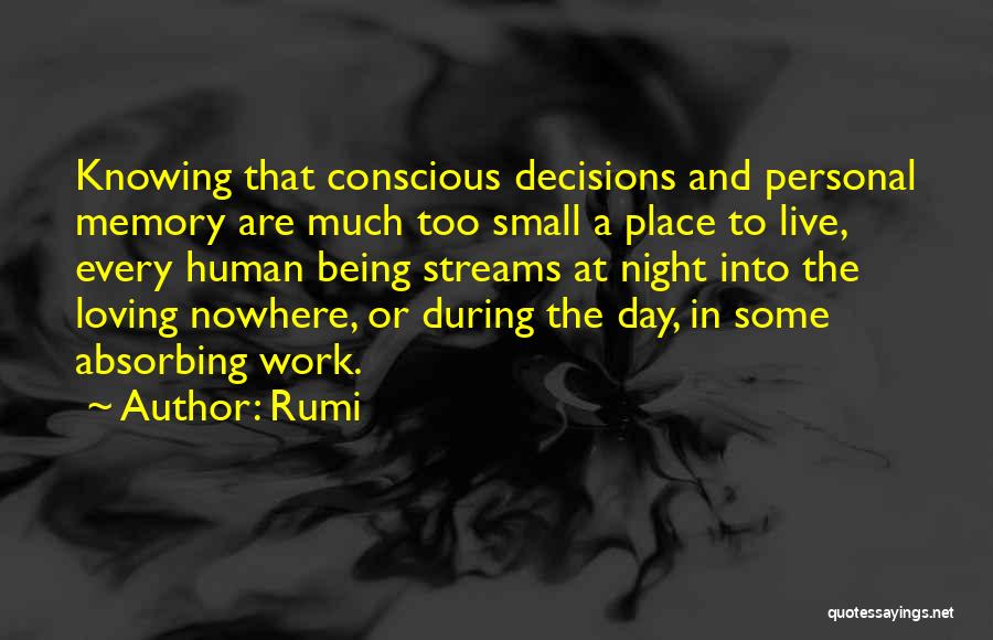 Rumi Quotes: Knowing That Conscious Decisions And Personal Memory Are Much Too Small A Place To Live, Every Human Being Streams At