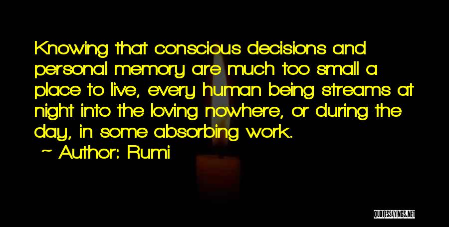 Rumi Quotes: Knowing That Conscious Decisions And Personal Memory Are Much Too Small A Place To Live, Every Human Being Streams At