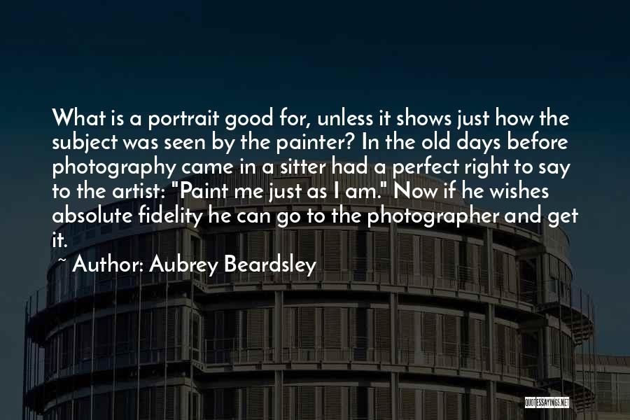 Aubrey Beardsley Quotes: What Is A Portrait Good For, Unless It Shows Just How The Subject Was Seen By The Painter? In The