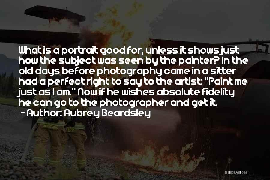 Aubrey Beardsley Quotes: What Is A Portrait Good For, Unless It Shows Just How The Subject Was Seen By The Painter? In The