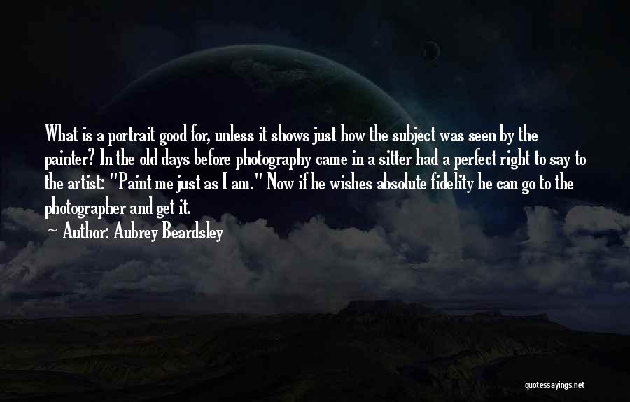Aubrey Beardsley Quotes: What Is A Portrait Good For, Unless It Shows Just How The Subject Was Seen By The Painter? In The