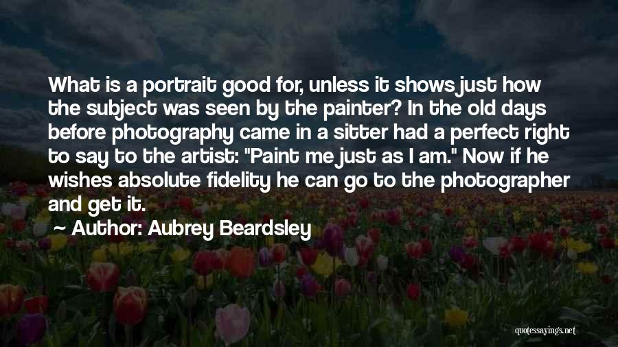 Aubrey Beardsley Quotes: What Is A Portrait Good For, Unless It Shows Just How The Subject Was Seen By The Painter? In The