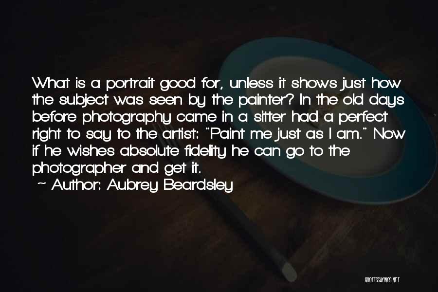 Aubrey Beardsley Quotes: What Is A Portrait Good For, Unless It Shows Just How The Subject Was Seen By The Painter? In The
