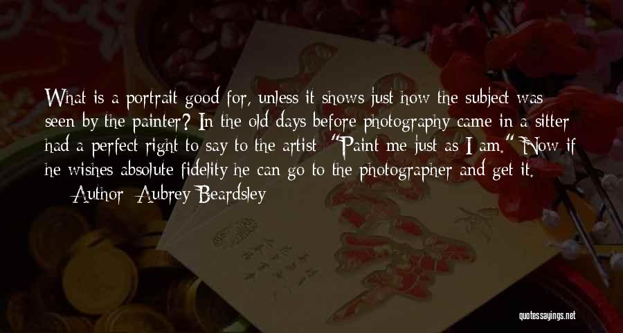 Aubrey Beardsley Quotes: What Is A Portrait Good For, Unless It Shows Just How The Subject Was Seen By The Painter? In The