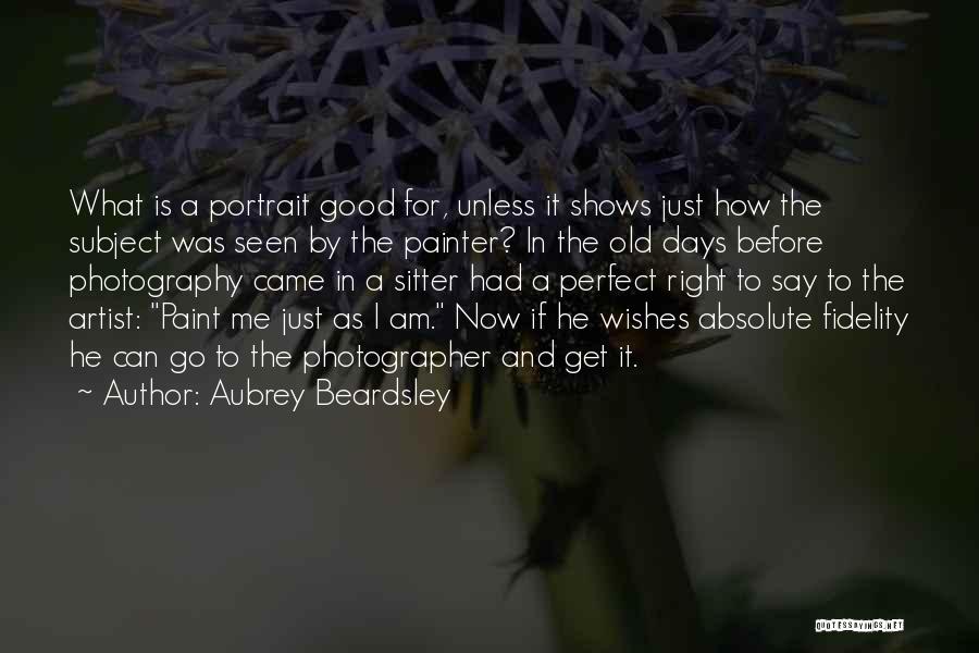 Aubrey Beardsley Quotes: What Is A Portrait Good For, Unless It Shows Just How The Subject Was Seen By The Painter? In The