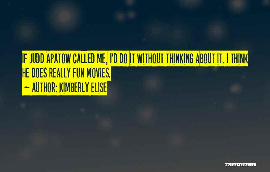 Kimberly Elise Quotes: If Judd Apatow Called Me, I'd Do It Without Thinking About It. I Think He Does Really Fun Movies.