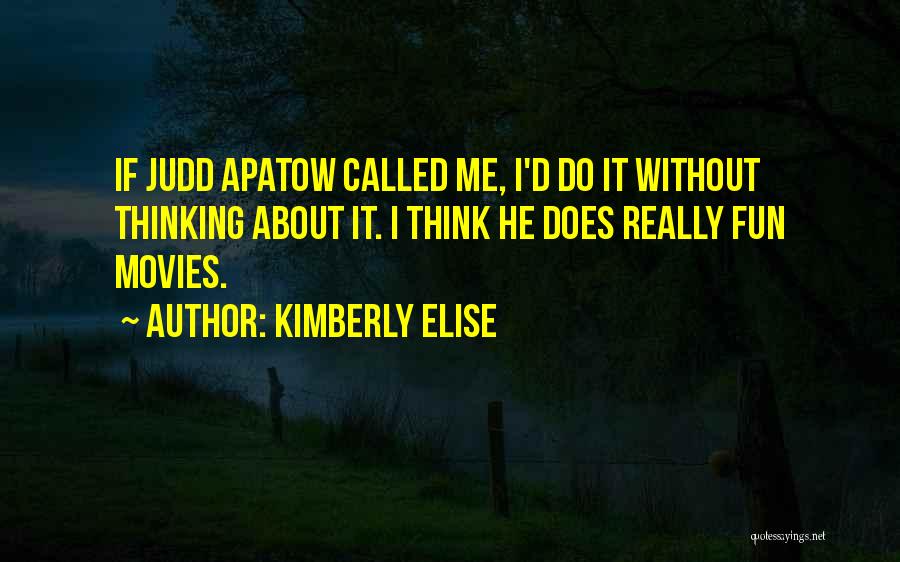 Kimberly Elise Quotes: If Judd Apatow Called Me, I'd Do It Without Thinking About It. I Think He Does Really Fun Movies.