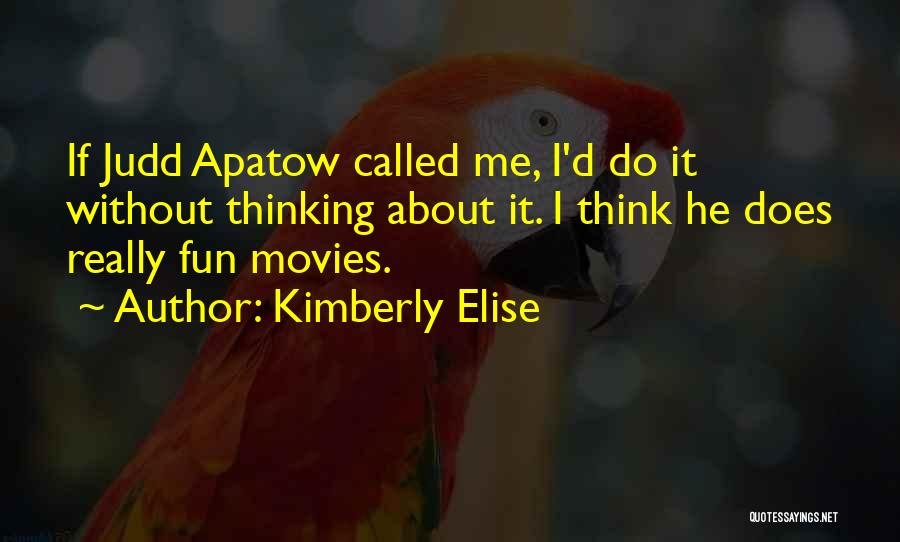 Kimberly Elise Quotes: If Judd Apatow Called Me, I'd Do It Without Thinking About It. I Think He Does Really Fun Movies.