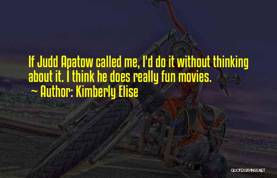 Kimberly Elise Quotes: If Judd Apatow Called Me, I'd Do It Without Thinking About It. I Think He Does Really Fun Movies.