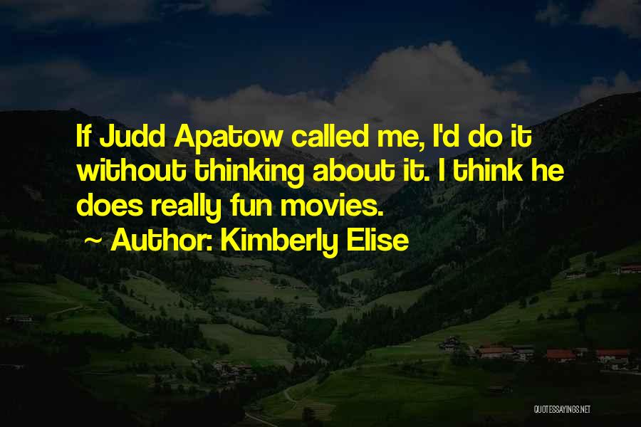 Kimberly Elise Quotes: If Judd Apatow Called Me, I'd Do It Without Thinking About It. I Think He Does Really Fun Movies.