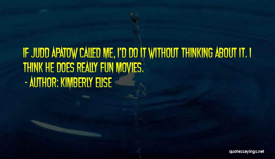 Kimberly Elise Quotes: If Judd Apatow Called Me, I'd Do It Without Thinking About It. I Think He Does Really Fun Movies.