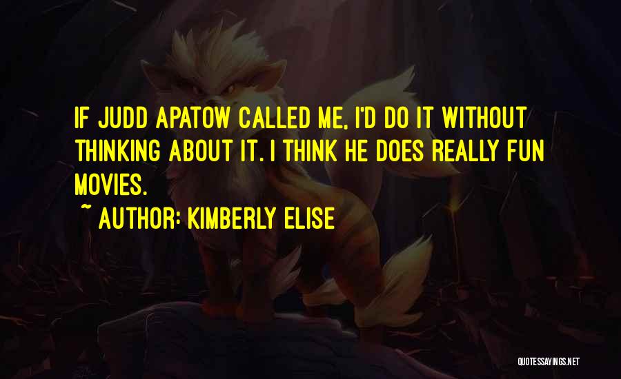 Kimberly Elise Quotes: If Judd Apatow Called Me, I'd Do It Without Thinking About It. I Think He Does Really Fun Movies.