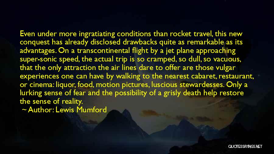 Lewis Mumford Quotes: Even Under More Ingratiating Conditions Than Rocket Travel, This New Conquest Has Already Disclosed Drawbacks Quite As Remarkable As Its