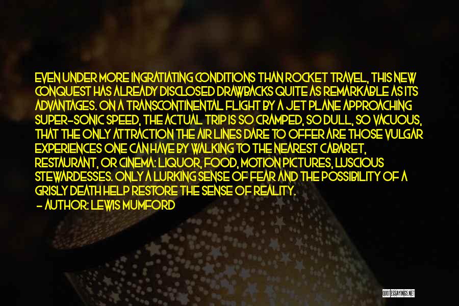 Lewis Mumford Quotes: Even Under More Ingratiating Conditions Than Rocket Travel, This New Conquest Has Already Disclosed Drawbacks Quite As Remarkable As Its