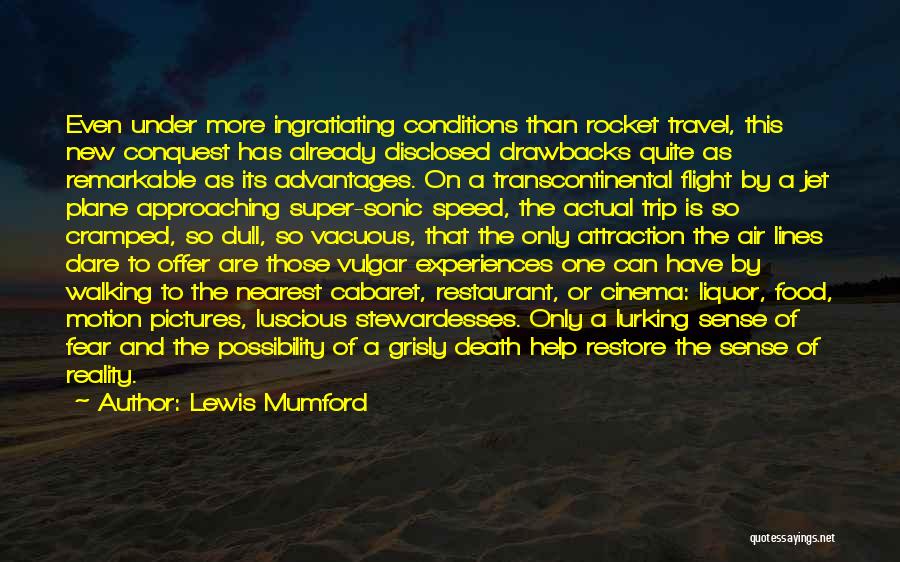 Lewis Mumford Quotes: Even Under More Ingratiating Conditions Than Rocket Travel, This New Conquest Has Already Disclosed Drawbacks Quite As Remarkable As Its