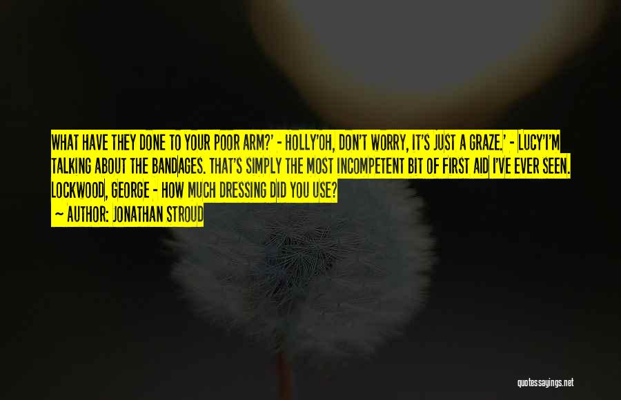 Jonathan Stroud Quotes: What Have They Done To Your Poor Arm?' - Holly'oh, Don't Worry, It's Just A Graze.' - Lucy'i'm Talking About