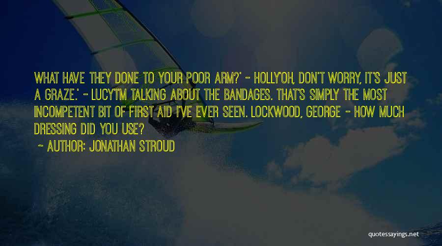 Jonathan Stroud Quotes: What Have They Done To Your Poor Arm?' - Holly'oh, Don't Worry, It's Just A Graze.' - Lucy'i'm Talking About