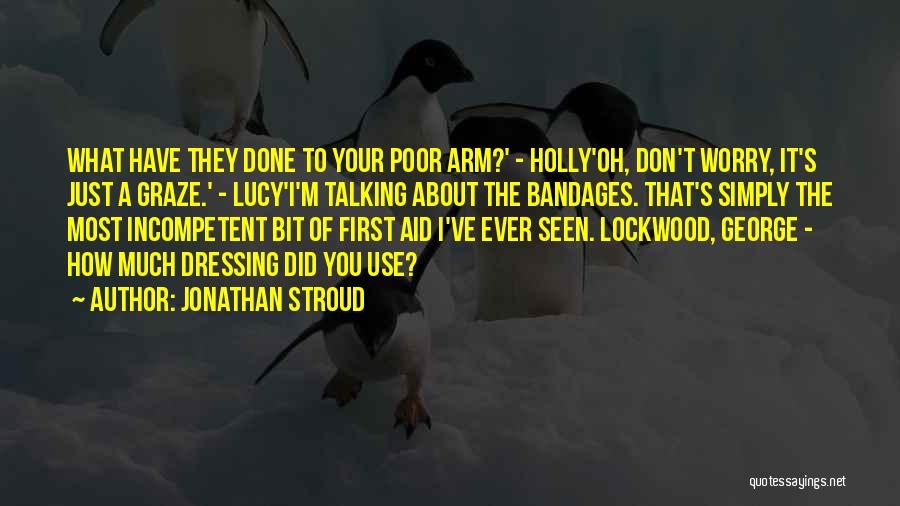 Jonathan Stroud Quotes: What Have They Done To Your Poor Arm?' - Holly'oh, Don't Worry, It's Just A Graze.' - Lucy'i'm Talking About