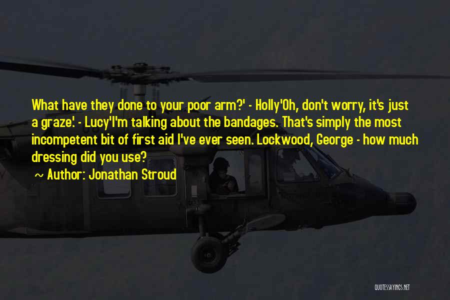 Jonathan Stroud Quotes: What Have They Done To Your Poor Arm?' - Holly'oh, Don't Worry, It's Just A Graze.' - Lucy'i'm Talking About