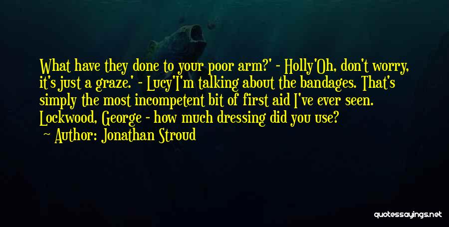 Jonathan Stroud Quotes: What Have They Done To Your Poor Arm?' - Holly'oh, Don't Worry, It's Just A Graze.' - Lucy'i'm Talking About