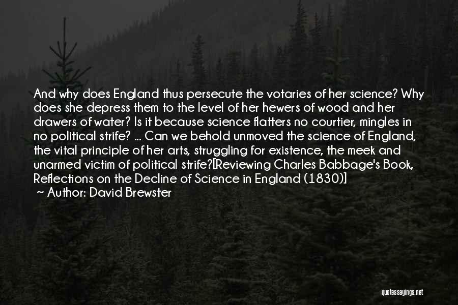 David Brewster Quotes: And Why Does England Thus Persecute The Votaries Of Her Science? Why Does She Depress Them To The Level Of