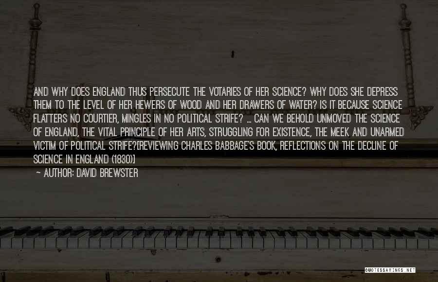 David Brewster Quotes: And Why Does England Thus Persecute The Votaries Of Her Science? Why Does She Depress Them To The Level Of