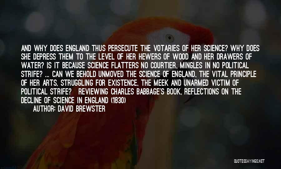 David Brewster Quotes: And Why Does England Thus Persecute The Votaries Of Her Science? Why Does She Depress Them To The Level Of