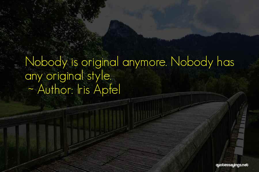 Iris Apfel Quotes: Nobody Is Original Anymore. Nobody Has Any Original Style.