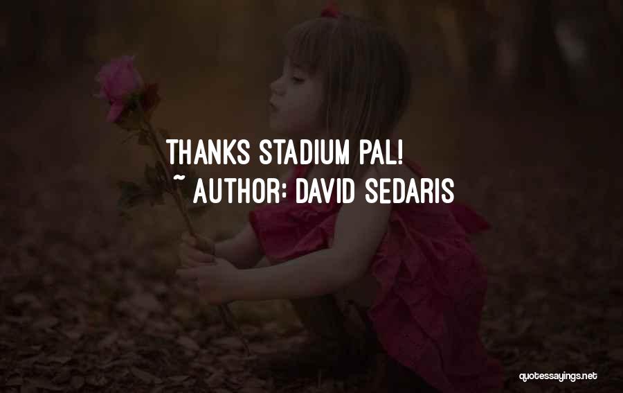 David Sedaris Quotes: Thanks Stadium Pal!