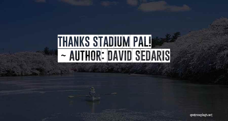 David Sedaris Quotes: Thanks Stadium Pal!