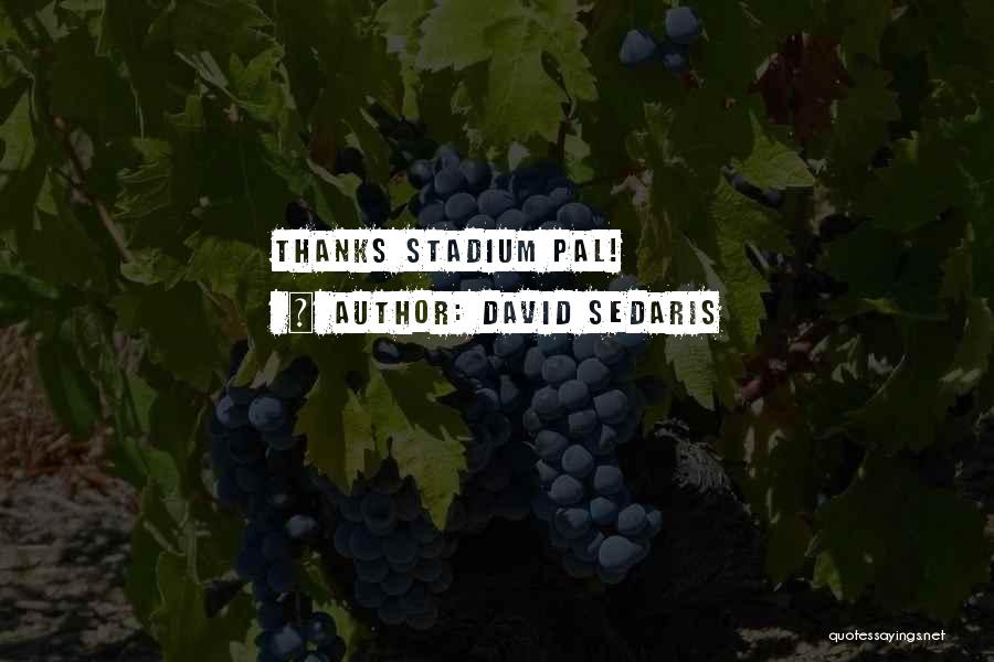 David Sedaris Quotes: Thanks Stadium Pal!