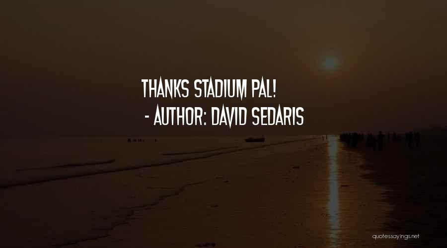 David Sedaris Quotes: Thanks Stadium Pal!