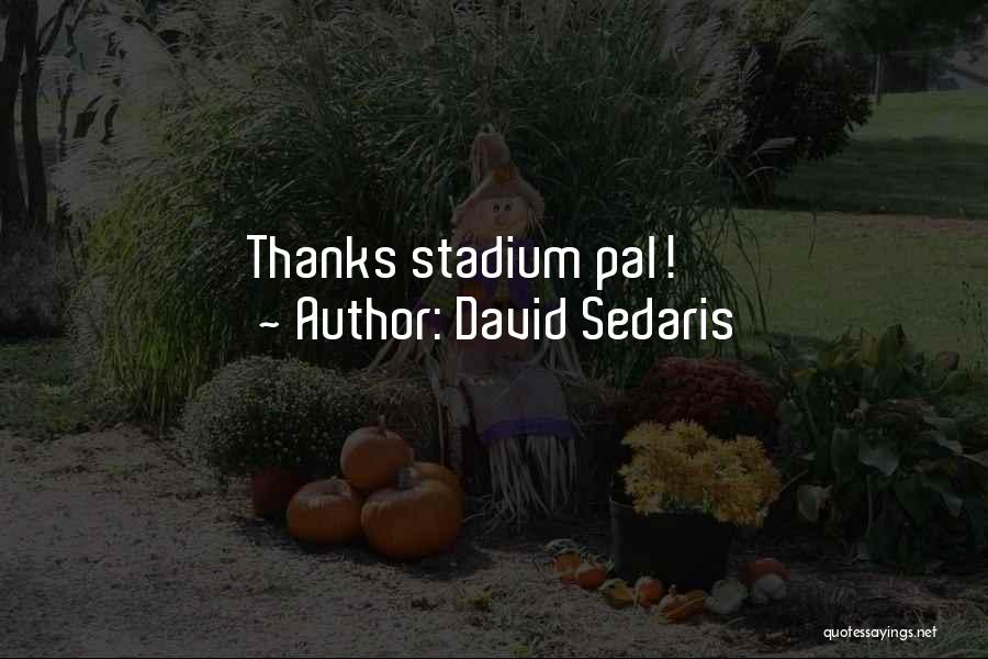 David Sedaris Quotes: Thanks Stadium Pal!