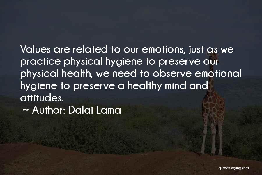 Dalai Lama Quotes: Values Are Related To Our Emotions, Just As We Practice Physical Hygiene To Preserve Our Physical Health, We Need To