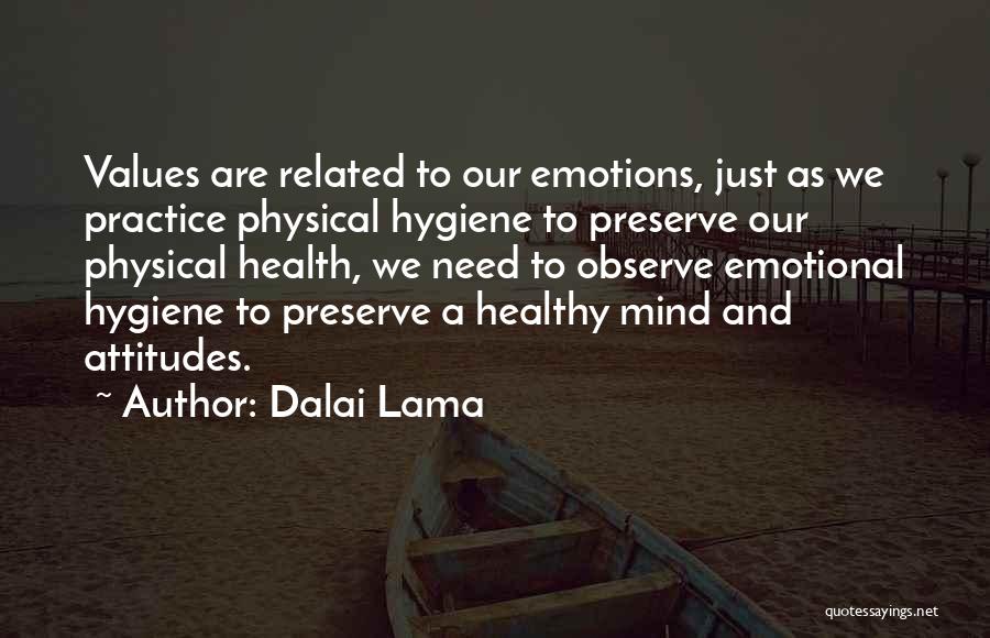 Dalai Lama Quotes: Values Are Related To Our Emotions, Just As We Practice Physical Hygiene To Preserve Our Physical Health, We Need To
