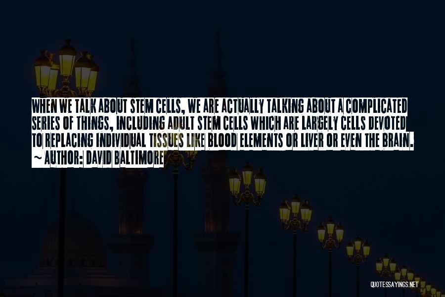 David Baltimore Quotes: When We Talk About Stem Cells, We Are Actually Talking About A Complicated Series Of Things, Including Adult Stem Cells