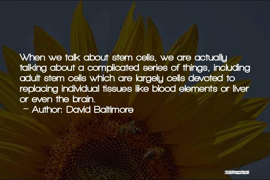 David Baltimore Quotes: When We Talk About Stem Cells, We Are Actually Talking About A Complicated Series Of Things, Including Adult Stem Cells