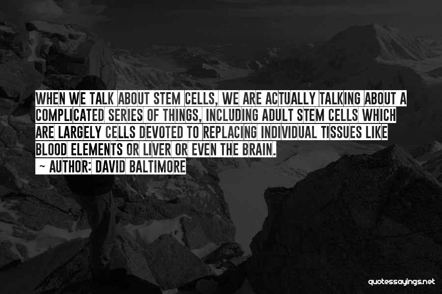 David Baltimore Quotes: When We Talk About Stem Cells, We Are Actually Talking About A Complicated Series Of Things, Including Adult Stem Cells