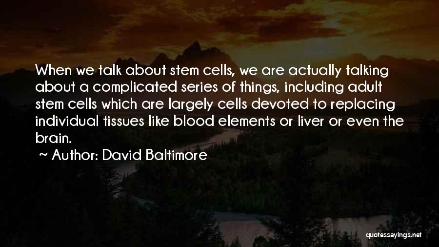 David Baltimore Quotes: When We Talk About Stem Cells, We Are Actually Talking About A Complicated Series Of Things, Including Adult Stem Cells