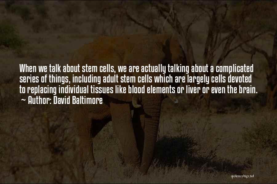 David Baltimore Quotes: When We Talk About Stem Cells, We Are Actually Talking About A Complicated Series Of Things, Including Adult Stem Cells