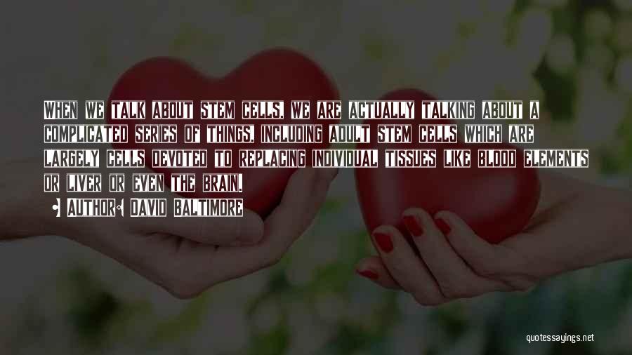 David Baltimore Quotes: When We Talk About Stem Cells, We Are Actually Talking About A Complicated Series Of Things, Including Adult Stem Cells