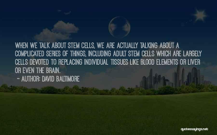 David Baltimore Quotes: When We Talk About Stem Cells, We Are Actually Talking About A Complicated Series Of Things, Including Adult Stem Cells