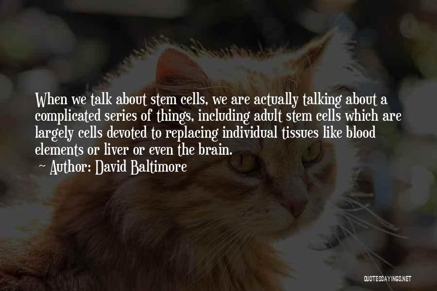 David Baltimore Quotes: When We Talk About Stem Cells, We Are Actually Talking About A Complicated Series Of Things, Including Adult Stem Cells