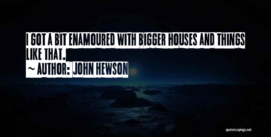 John Hewson Quotes: I Got A Bit Enamoured With Bigger Houses And Things Like That.